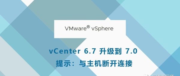 vCenter 6.7 升级到 7.0 提示：与主机断开连接